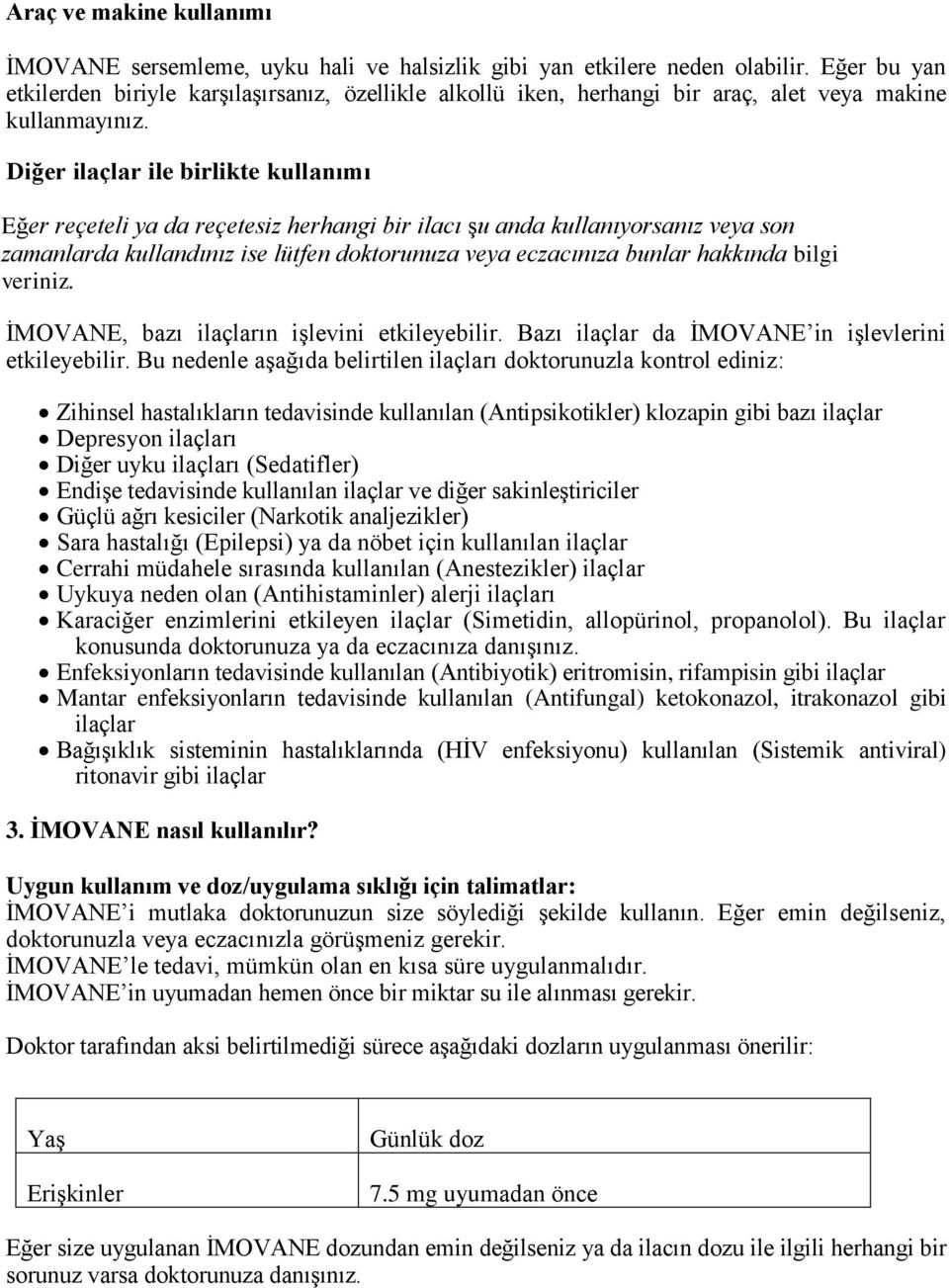 Diğer ilaçlar ile birlikte kullanımı Eğer reçeteli ya da reçetesiz herhangi bir ilacı şu anda kullanıyorsanız veya son zamanlarda kullandınız ise lütfen doktorunuza veya eczacınıza bunlar hakkında