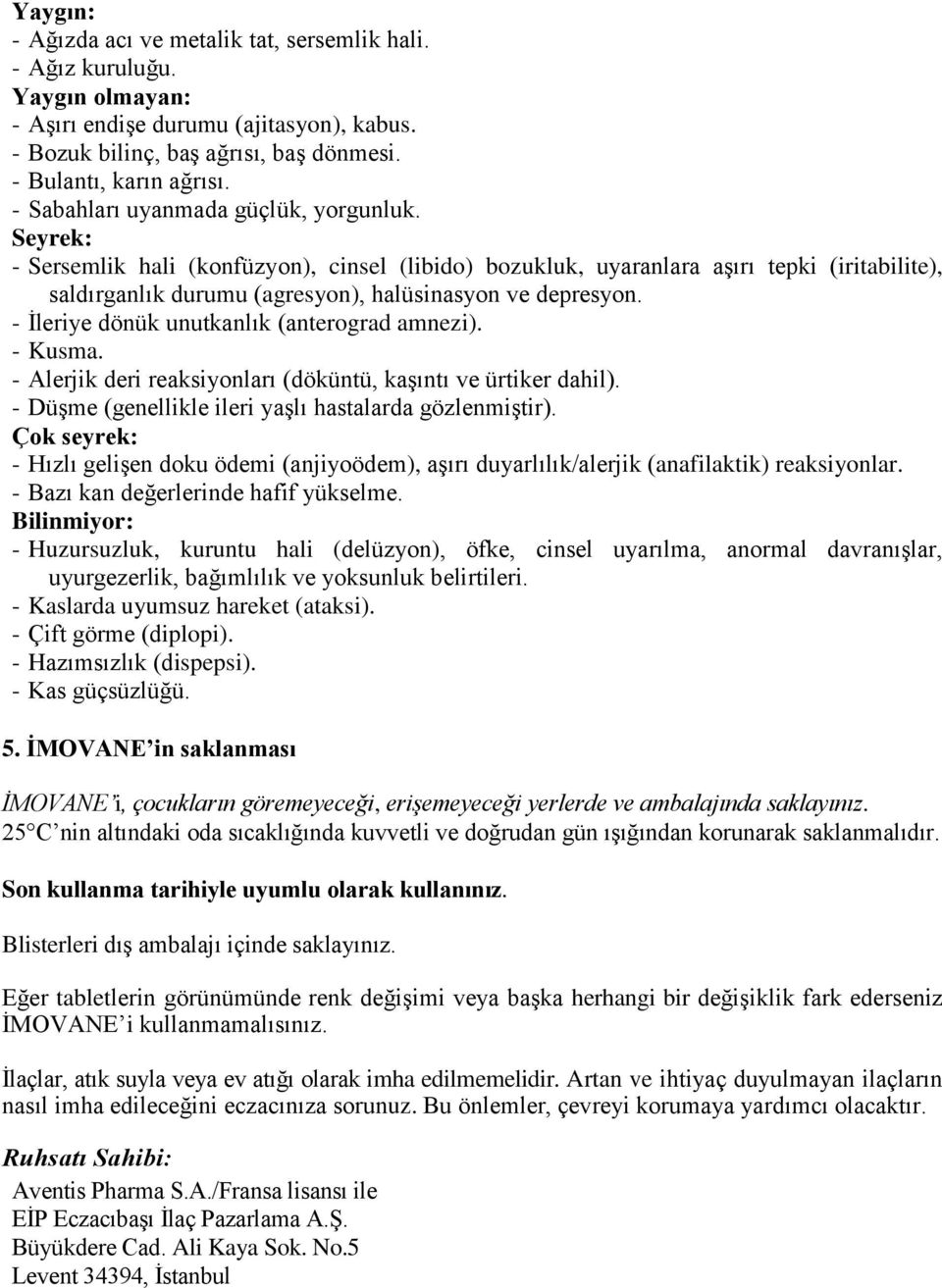 - İleriye dönük unutkanlık (anterograd amnezi). - Kusma. - Alerjik deri reaksiyonları (döküntü, kaşıntı ve ürtiker dahil). - Düşme (genellikle ileri yaşlı hastalarda gözlenmiştir).