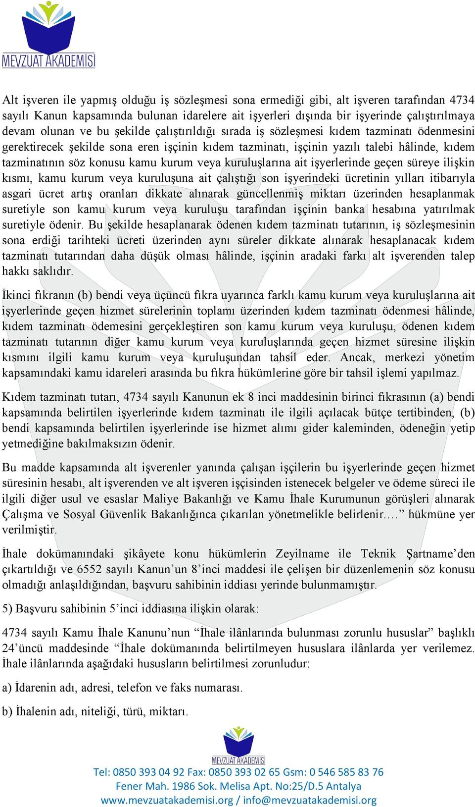 kurum veya kuruluşlarına ait işyerlerinde geçen süreye ilişkin kısmı, kamu kurum veya kuruluşuna ait çalıştığı son işyerindeki ücretinin yılları itibarıyla asgari ücret artış oranları dikkate