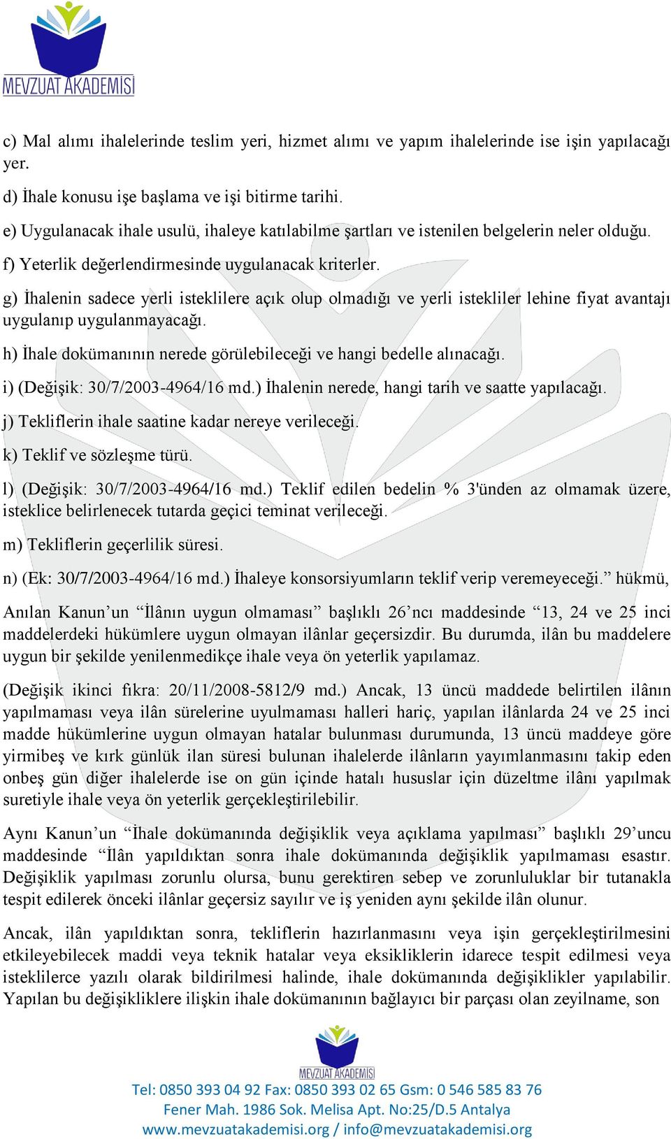 g) İhalenin sadece yerli isteklilere açık olup olmadığı ve yerli istekliler lehine fiyat avantajı uygulanıp uygulanmayacağı. h) İhale dokümanının nerede görülebileceği ve hangi bedelle alınacağı.