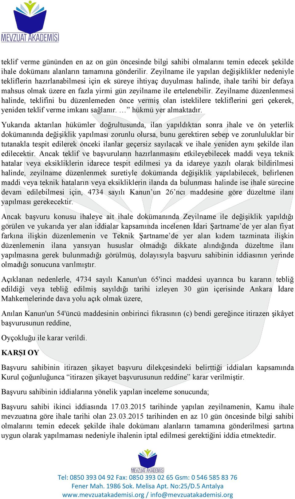 ertelenebilir. Zeyilname düzenlenmesi halinde, teklifini bu düzenlemeden önce vermiş olan isteklilere tekliflerini geri çekerek, yeniden teklif verme imkanı sağlanır. hükmü yer almaktadır.