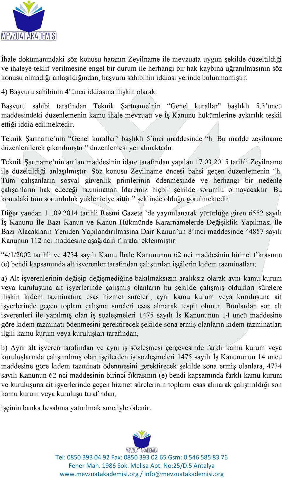 3 üncü maddesindeki düzenlemenin kamu ihale mevzuatı ve İş Kanunu hükümlerine aykırılık teşkil ettiği iddia edilmektedir. Teknik Şartname nin Genel kurallar başlıklı 5 inci maddesinde h.