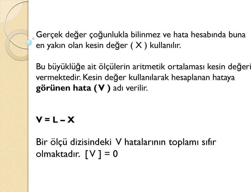 Bu büyüklüğe ait ölçülerin aritmetik ortalaması kesin değeri vermektedir.