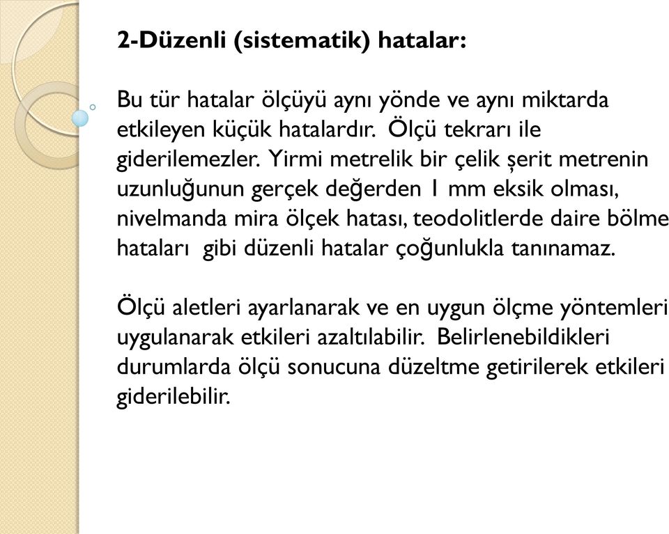 Yirmi metrelik bir çelik şerit metrenin uzunluğunun gerçek değerden 1 mm eksik olması, nivelmanda mira ölçek hatası,