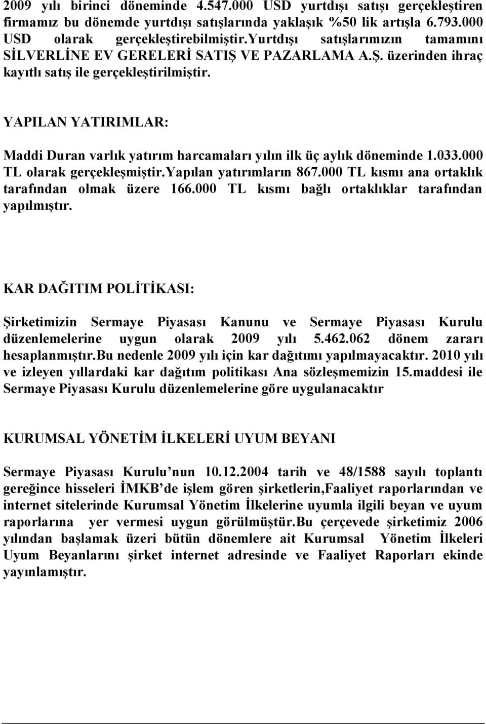 YAPILAN YATIRIMLAR: Maddi Duran varlık yatırım harcamaları yılın ilk üç aylık döneminde 1.033.000 TL olarak gerçekleģmiģtir.yapılan yatırımların 867.