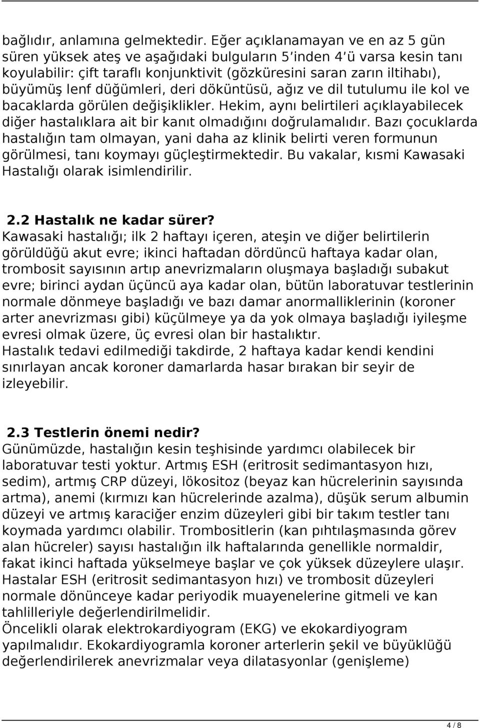 düğümleri, deri döküntüsü, ağız ve dil tutulumu ile kol ve bacaklarda görülen değişiklikler. Hekim, aynı belirtileri açıklayabilecek diğer hastalıklara ait bir kanıt olmadığını doğrulamalıdır.