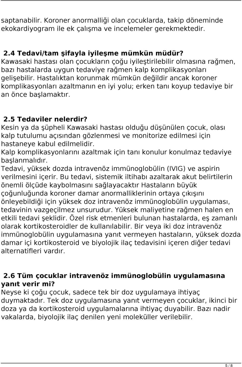 Hastalıktan korunmak mümkün değildir ancak koroner komplikasyonları azaltmanın en iyi yolu; erken tanı koyup tedaviye bir an önce başlamaktır. 2.5 Tedaviler nelerdir?