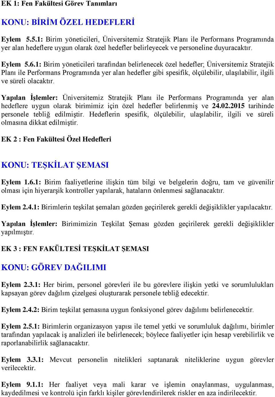 1: Birim yöneticileri tarafından belirlenecek özel hedefler; Üniversitemiz Stratejik Planı ile Performans Programında yer alan hedefler gibi spesifik, ölçülebilir, ulaşılabilir, ilgili ve süreli