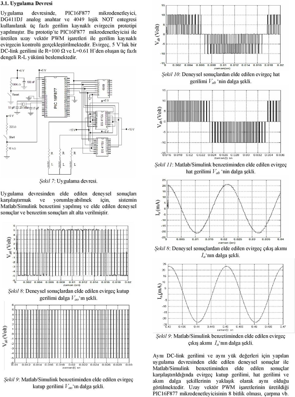 Evirgeç, 5 V luk bir DC-link gerilimi ile R=100 Ω ve L=0.61 H den oluşan üç fazlı dengeli R-L yükünü beslemektedir.