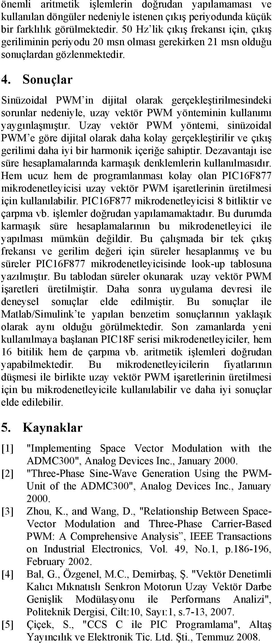 Sonuçlar Sinüzoidal PWM in dijital olarak gerçekleştirilmesindeki sorunlar nedeniyle, uzay vektör PWM yönteminin kullanımı yaygınlaşmıştır.