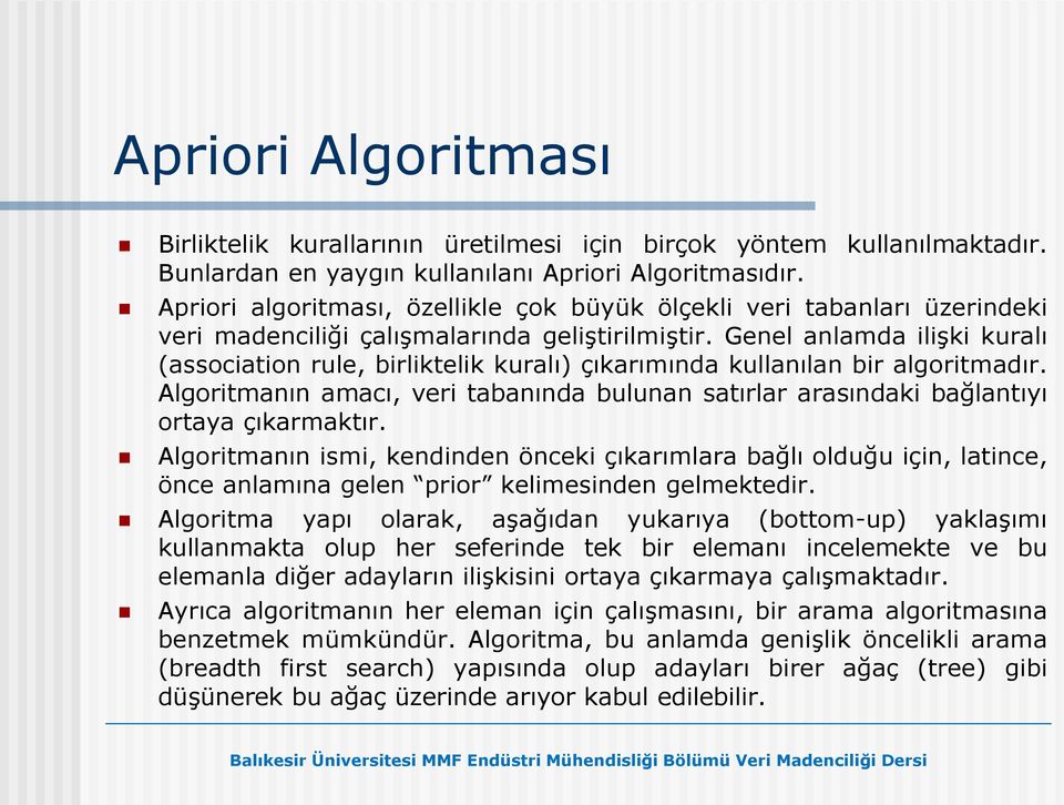 Genel anlamda ilişki kuralı (association rule, birliktelik kuralı) çıkarımında kullanılan bir algoritmadır.