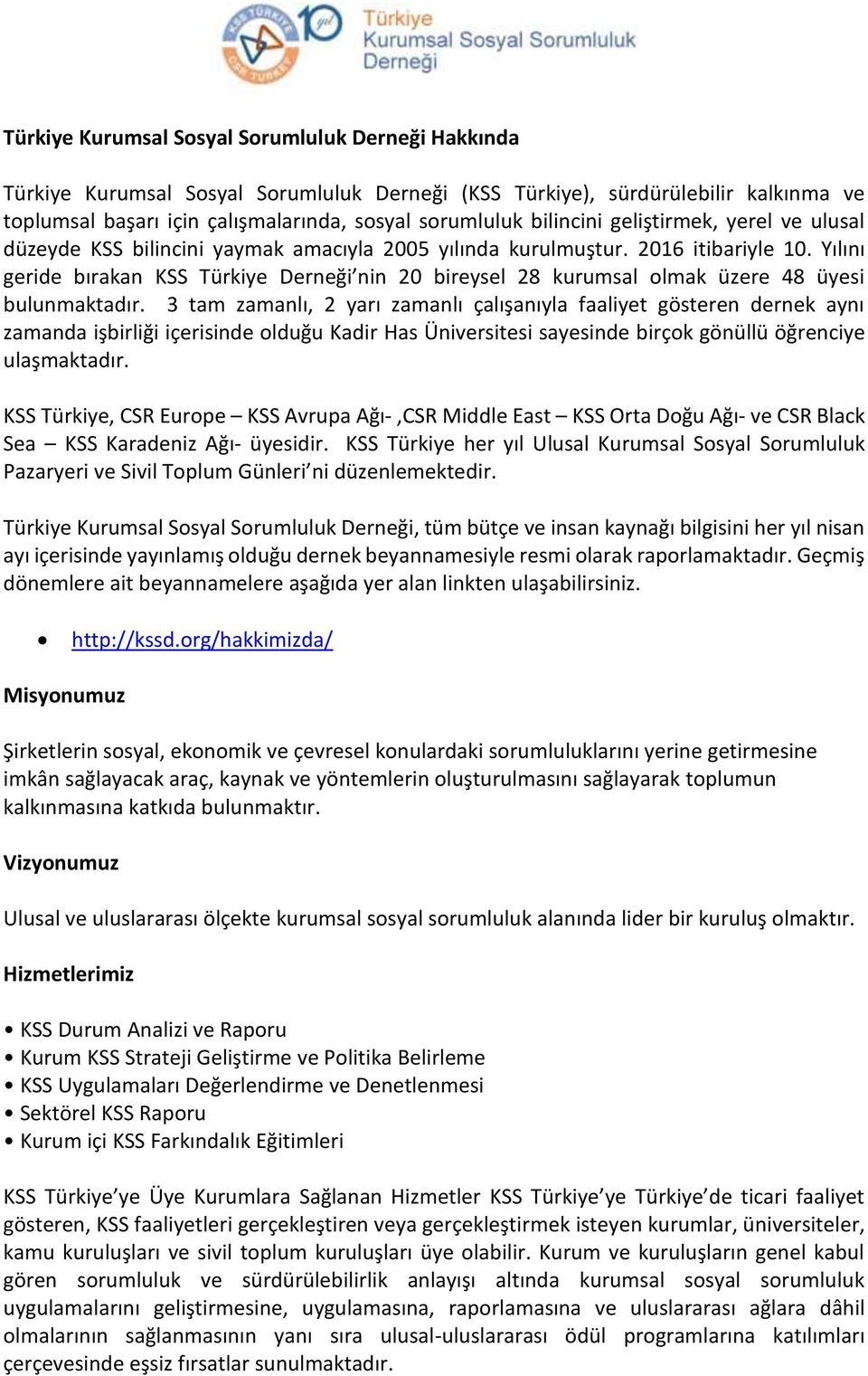 Yılını geride bırakan KSS Türkiye Derneği nin 20 bireysel 28 kurumsal olmak üzere 48 üyesi bulunmaktadır.