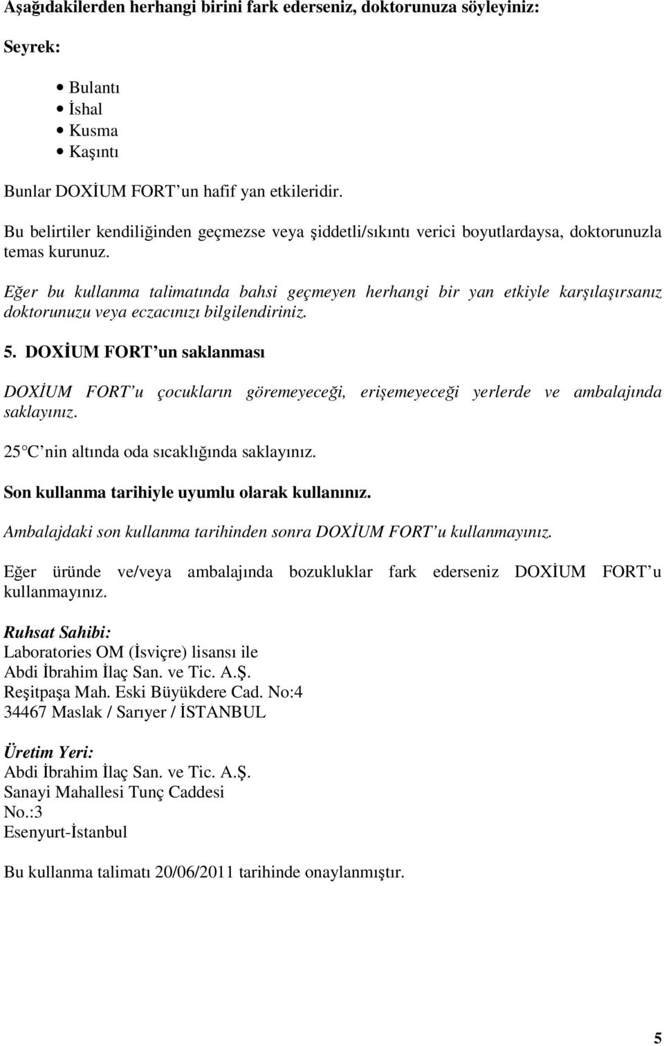 Eğer bu kullanma talimatında bahsi geçmeyen herhangi bir yan etkiyle karşılaşırsanız doktorunuzu veya eczacınızı bilgilendiriniz. 5.