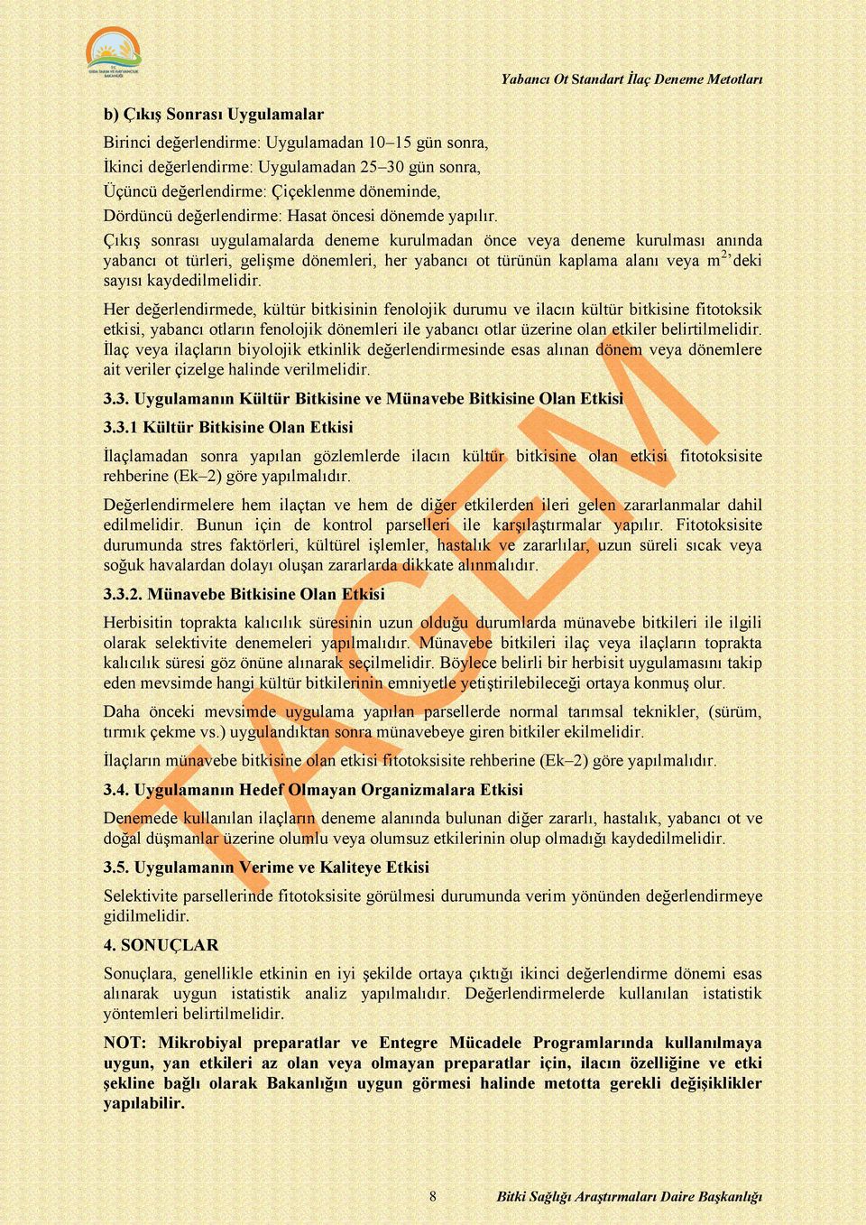 Çıkış sonrası uygulamalarda deneme kurulmadan önce veya deneme kurulması anında yabancı ot türleri, gelişme dönemleri, her yabancı ot türünün kaplama alanı veya m 2 deki sayısı kaydedilmelidir.