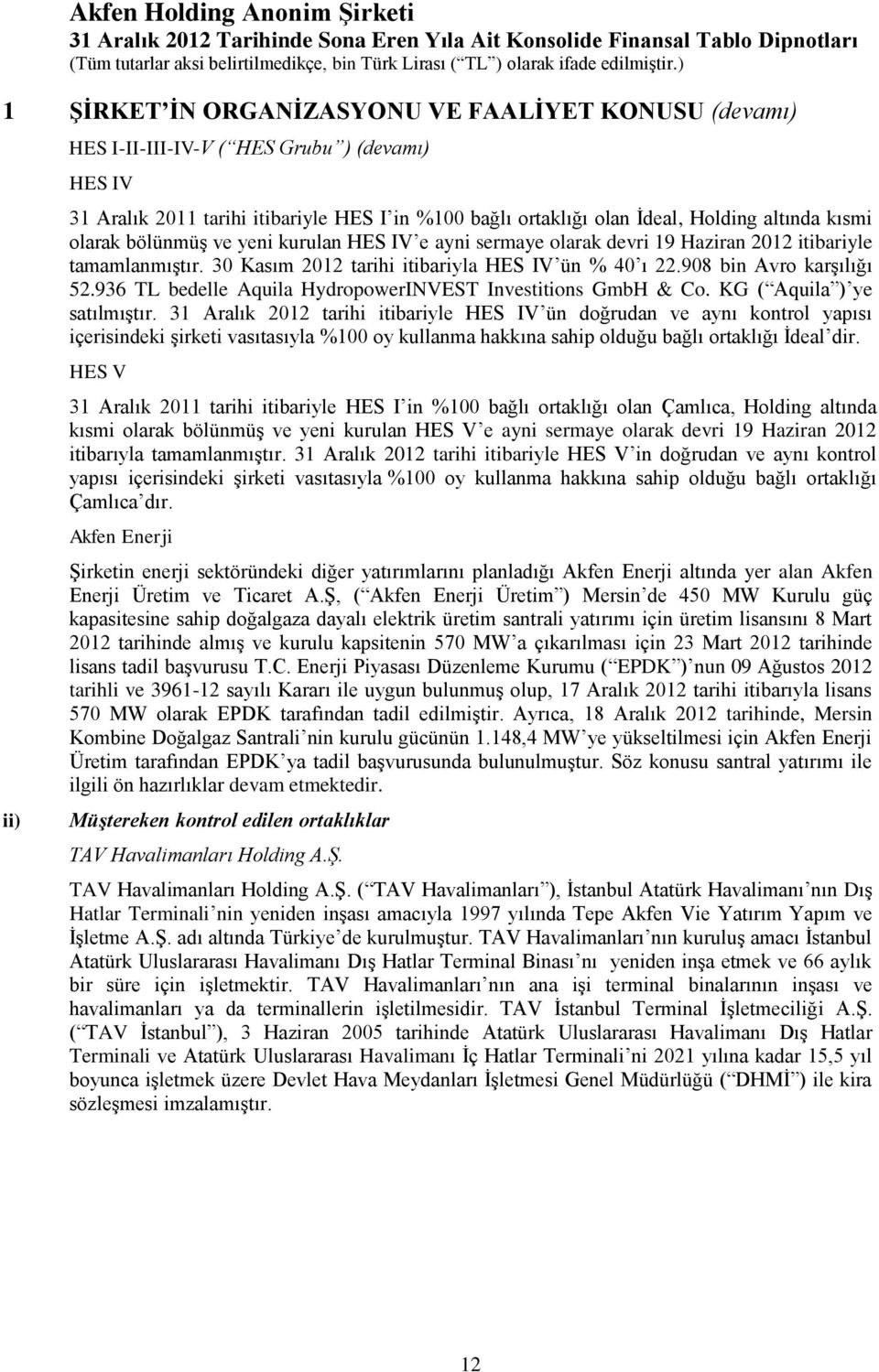 936 TL bedelle Aquila HydropowerINVEST Investitions GmbH & Co. KG ( Aquila ) ye satılmıştır.