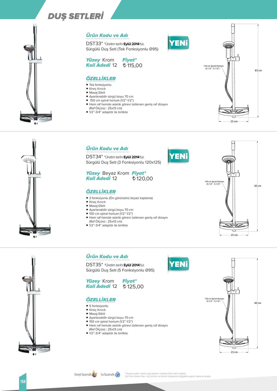 Ölçüsü : 25x13 cm) 1/2-3/4 adaptör ile birlikte (G 1/2" - G 1/2") 83 cm 25 cm DST34* *Üretim tarihi Eylül 2014 tür.