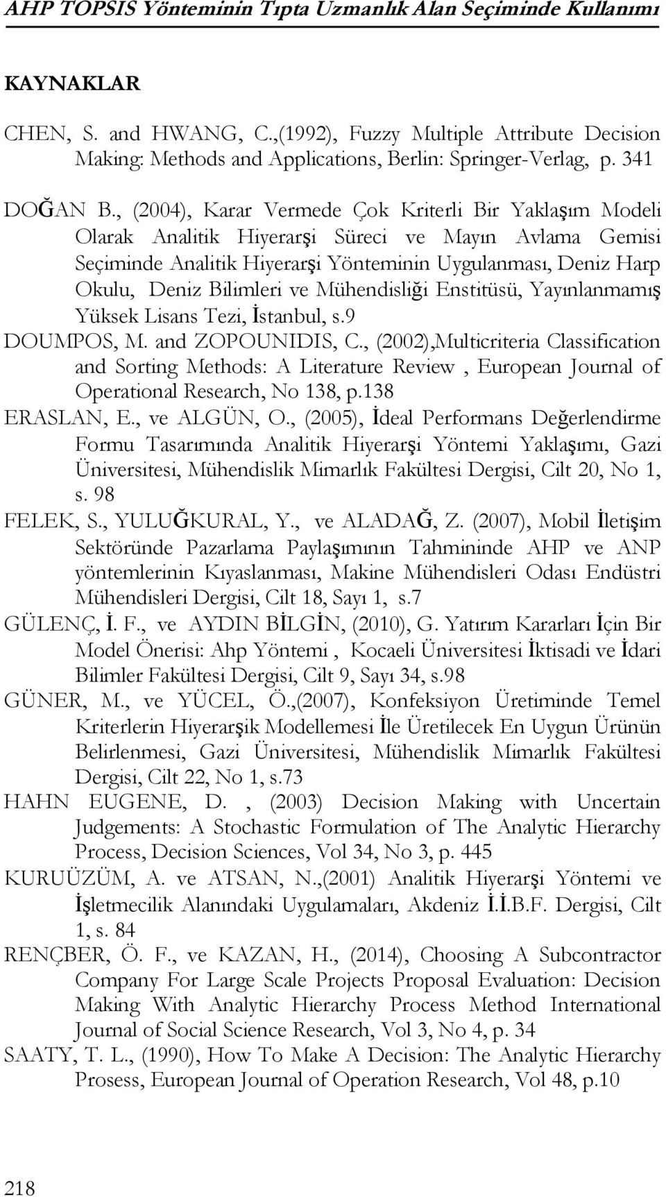 Bilimleri ve Mühendisliği Enstitüsü, Yayınlanmamış Yüksek Lisans Tezi, İstanbul, s9 DOUMPOS, M and ZOPOUNIDIS, C, (2002),Multicriteria Classification and Sorting Methods: A Literature Review,