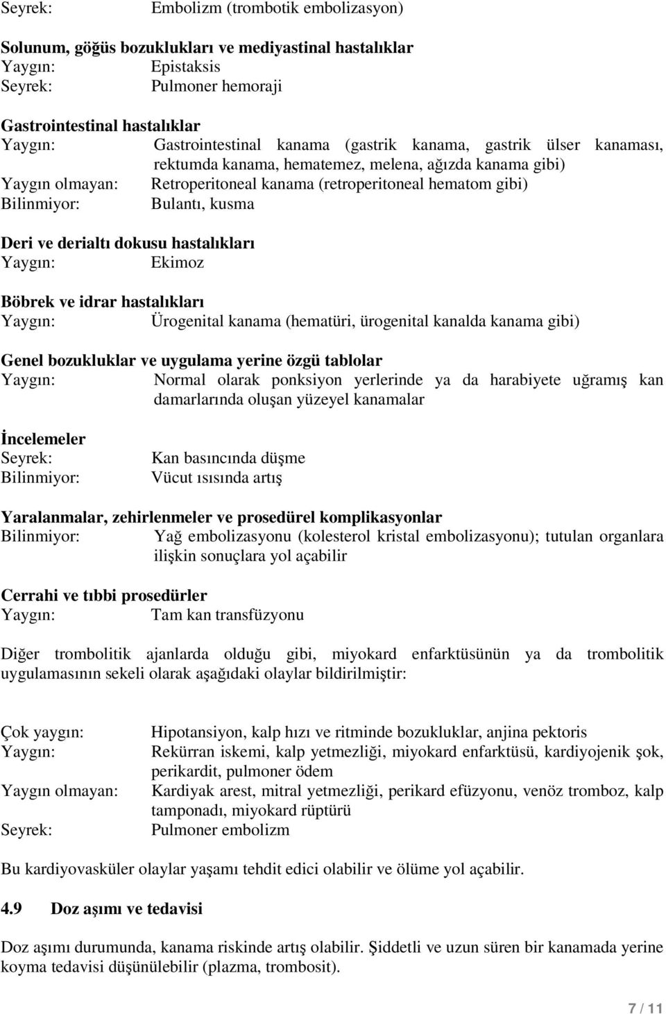 derialtı dokusu hastalıkları Ekimoz Böbrek ve idrar hastalıkları Ürogenital kanama (hematüri, ürogenital kanalda kanama gibi) Genel bozukluklar ve uygulama yerine özgü tablolar Normal olarak