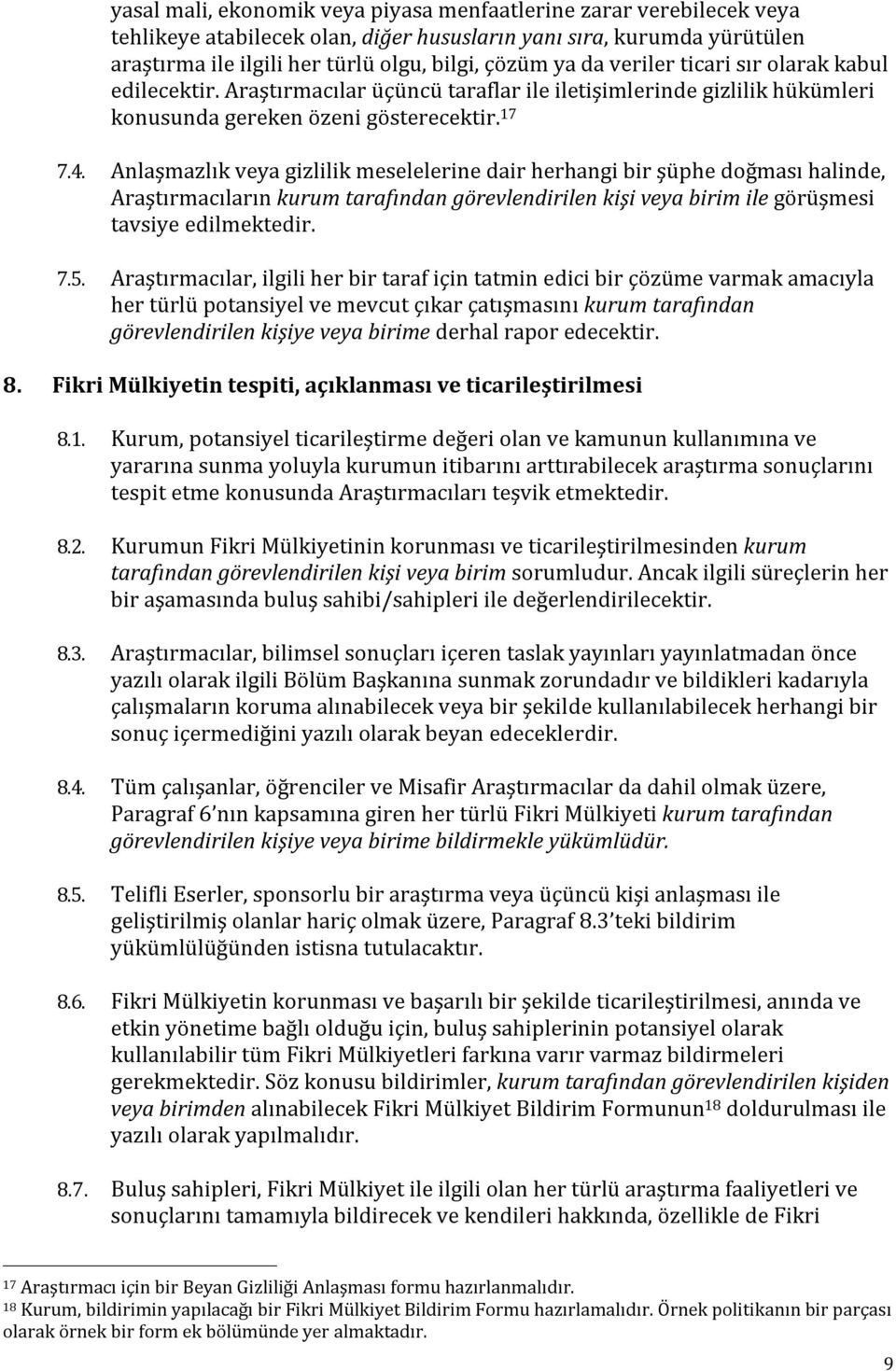 Anlaşmazlık veya gizlilik meselelerine dair herhangi bir şüphe doğması halinde, Araştırmacıların kurum tarafından görevlendirilen kişi veya birim ile görüşmesi tavsiye edilmektedir. 7.5.