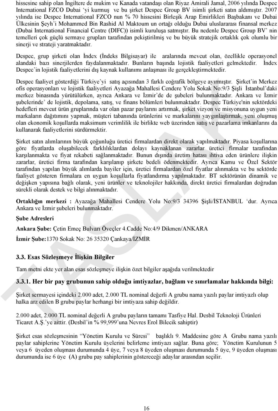 2007 yılında ise Despec International FZCO nun % 70 hissesini Birleşik Arap Emirlikleri Başbakanı ve Dubai Ülkesinin Şeyh i Mohammed Bin Rashid Al Maktoum un ortağı olduğu Dubai uluslararası finansal