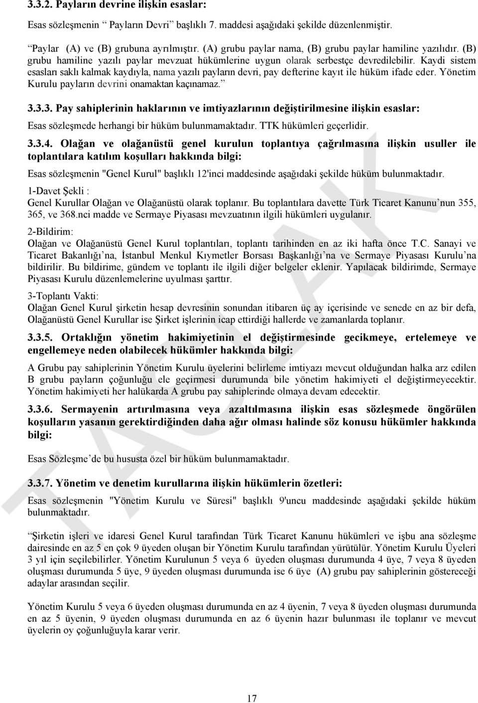 Kaydi sistem esasları saklı kalmak kaydıyla, nama yazılı payların devri, pay defterine kayıt ile hüküm ifade eder. Yönetim Kurulu payların devrini onamaktan kaçınamaz. 3.