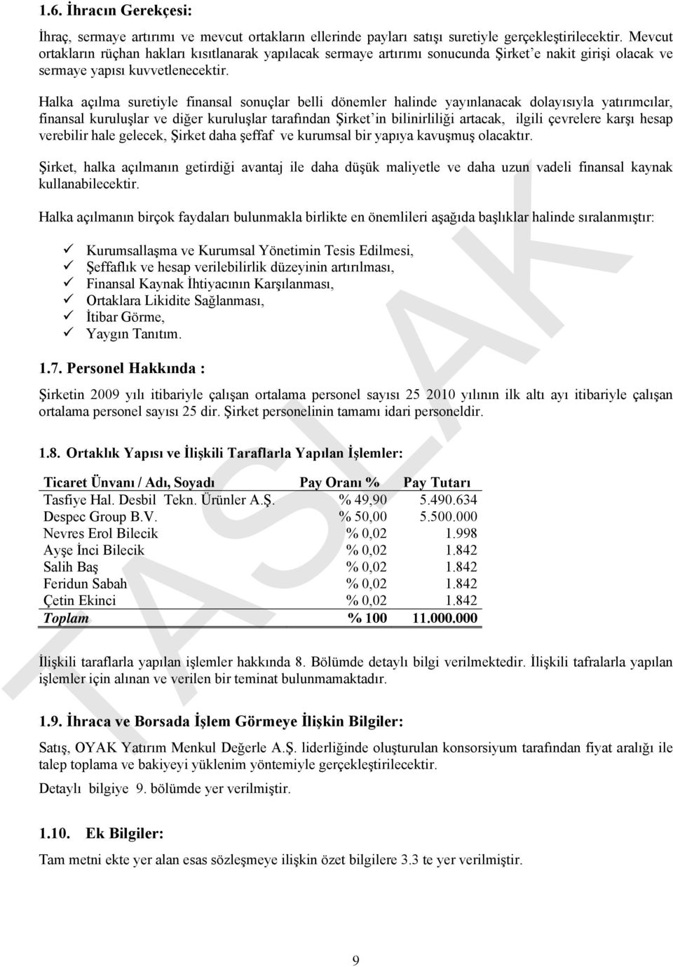 Halka açılma suretiyle finansal sonuçlar belli dönemler halinde yayınlanacak dolayısıyla yatırımcılar, finansal kuruluşlar ve diğer kuruluşlar tarafından Şirket in bilinirliliği artacak, ilgili