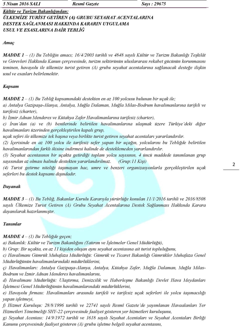 gücünün korunmasını teminen, havayolu ile ülkemize turist getiren (A) grubu seyahat acentalarına sağlanacak desteğe ilişkin usul ve esasları belirlemektir.