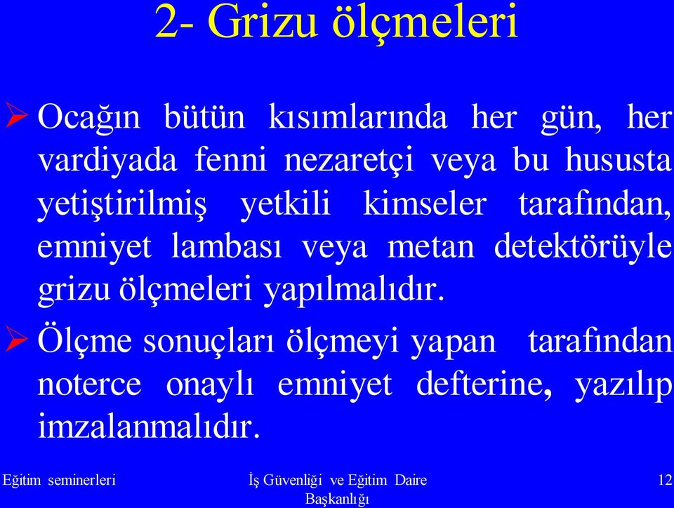 lambası veya metan detektörüyle grizu ölçmeleri yapılmalıdır.