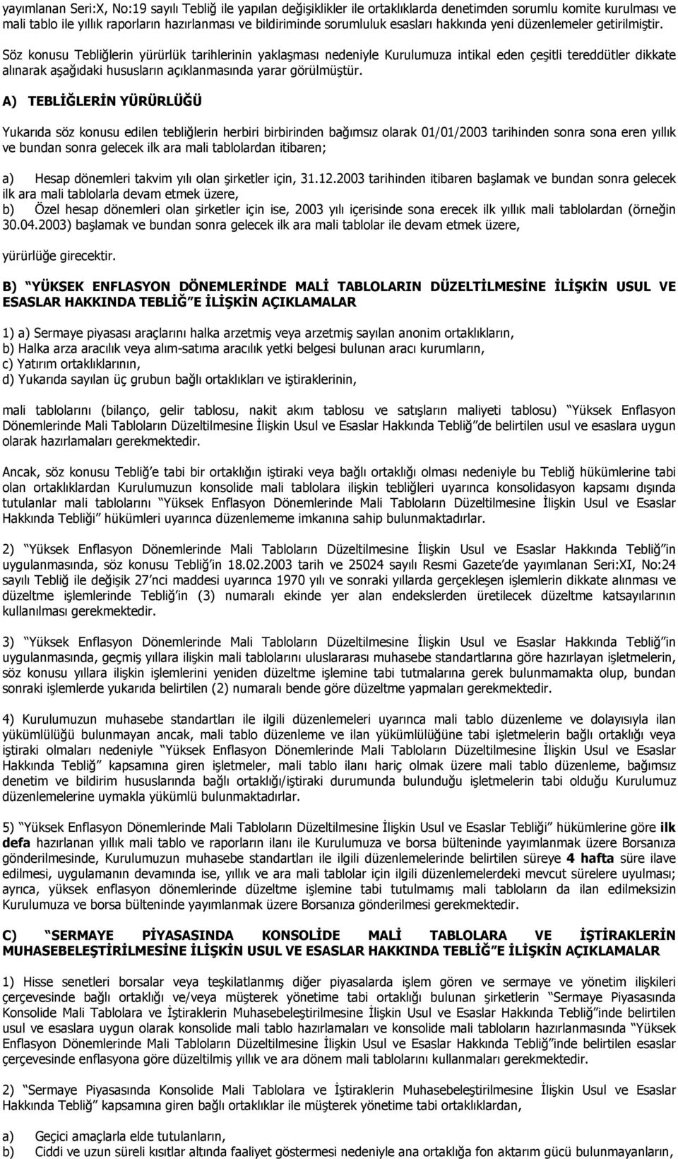 Söz konusu Tebliğlerin yürürlük tarihlerinin yaklaşmasõ nedeniyle Kurulumuza intikal eden çeşitli tereddütler dikkate alõnarak aşağõdaki hususlarõn açõklanmasõnda yarar görülmüştür.