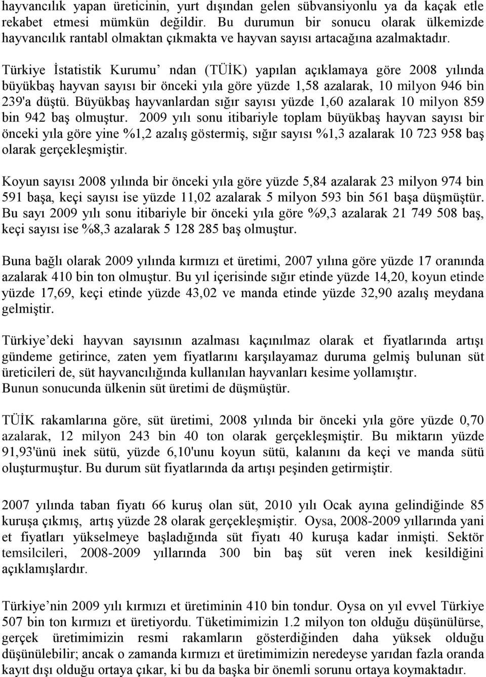 Türkiye İstatistik Kurumu ndan (TÜİK) yapılan açıklamaya göre 2008 yılında büyükbaş hayvan sayısı bir önceki yıla göre yüzde 1,58 azalarak, 10 milyon 946 bin 239'a düştü.