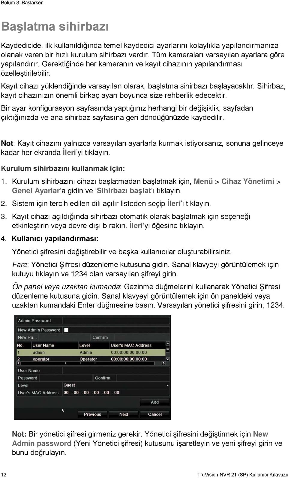 Kayıt cihazı yüklendiğinde varsayılan olarak, başlatma sihirbazı başlayacaktır. Sihirbaz, kayıt cihazınızın önemli birkaç ayarı boyunca size rehberlik edecektir.