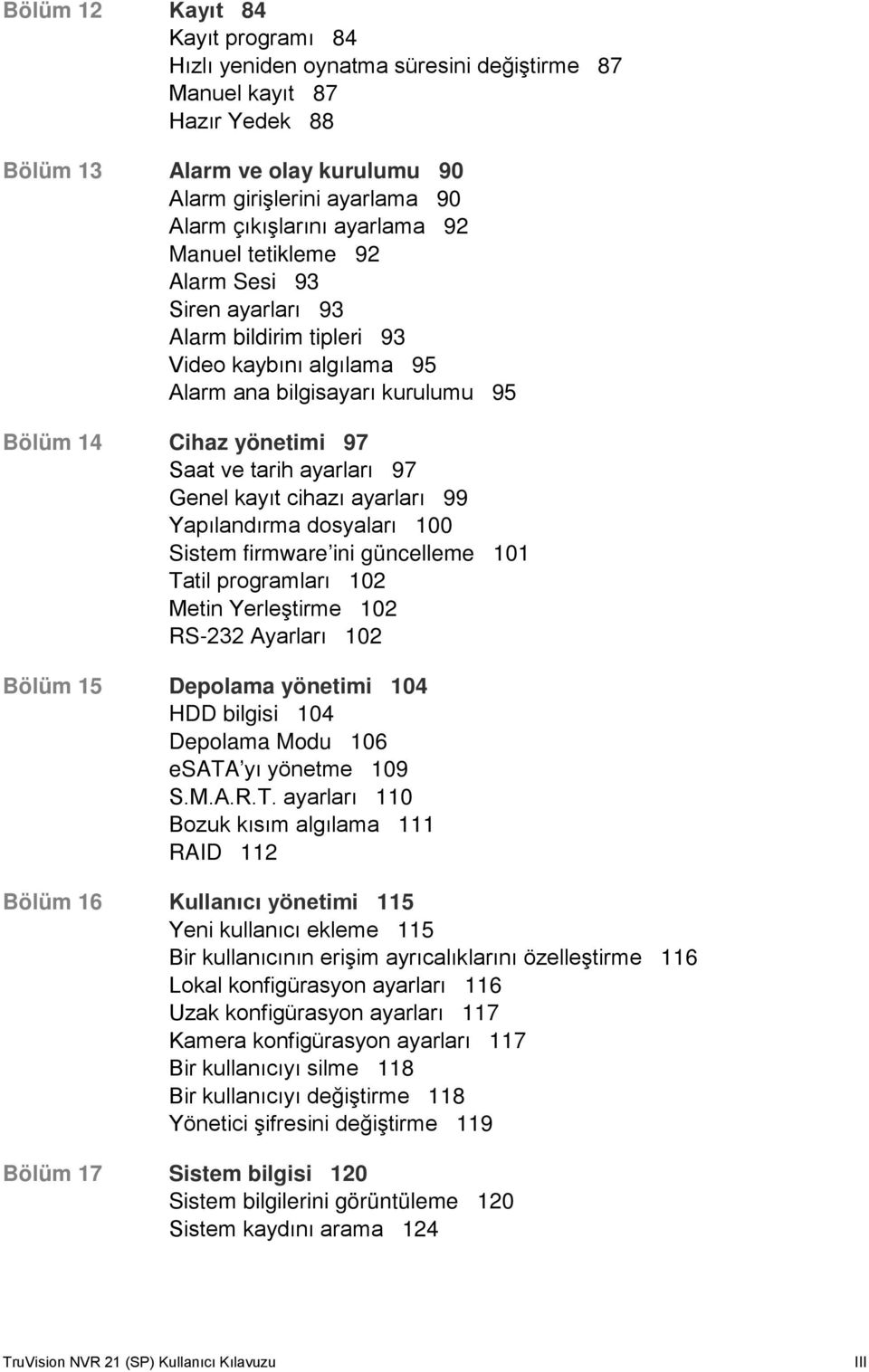 97 Genel kayıt cihazı ayarları 99 Yapılandırma dosyaları 100 Sistem firmware ini güncelleme 101 Tatil programları 102 Metin Yerleştirme 102 RS-232 Ayarları 102 Bölüm 15 Depolama yönetimi 104 HDD