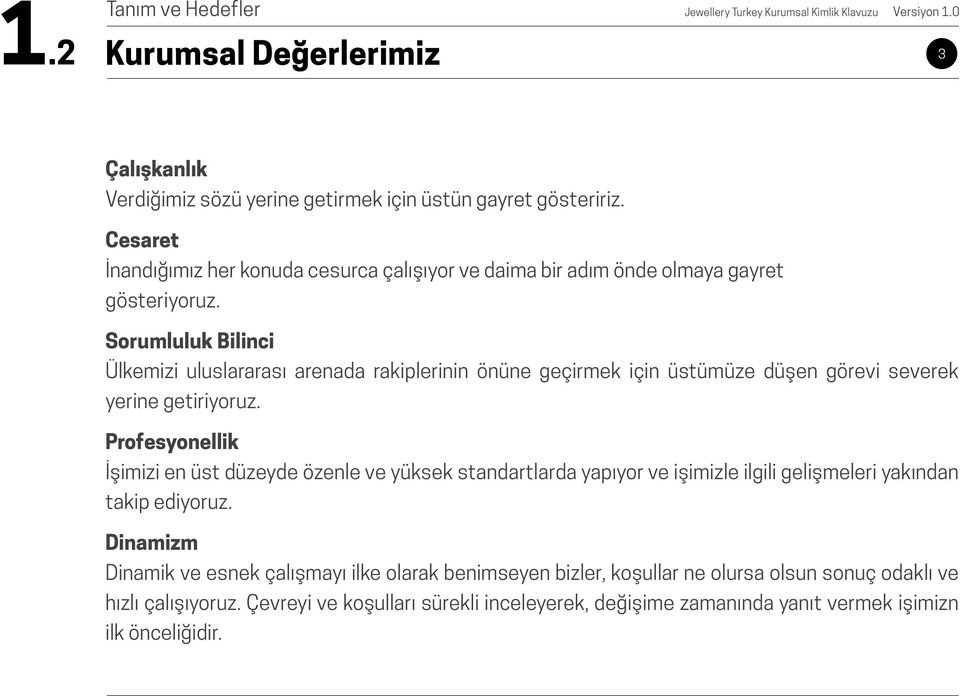 Sorumluluk Bilinci Ülkemizi uluslararası arenada rakiplerinin önüne geçirmek için üstümüze düşen görevi severek erine getirioruz.