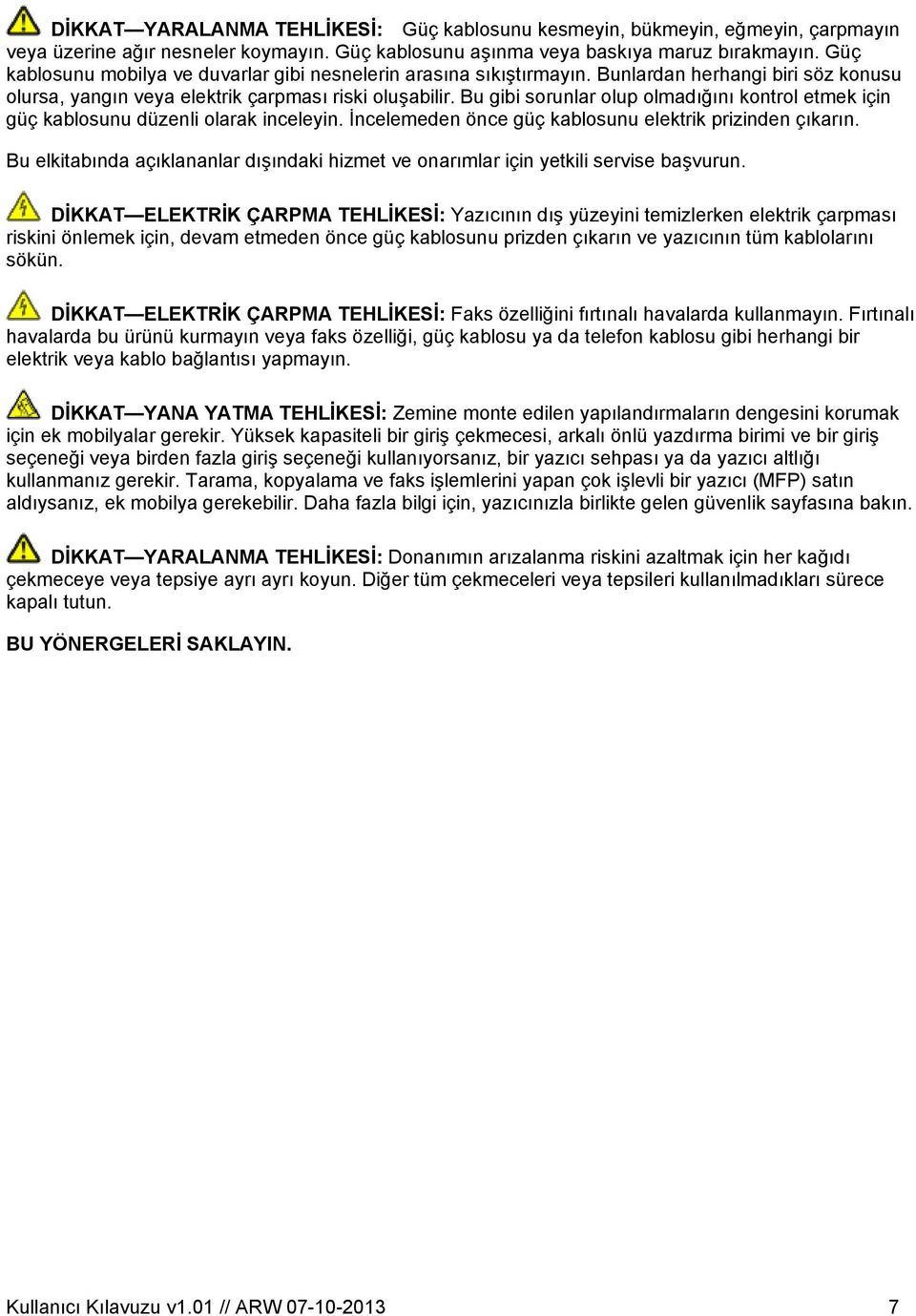 Bu gibi sorunlar olup olmadığını kontrol etmek için güç kablosunu düzenli olarak inceleyin. İncelemeden önce güç kablosunu elektrik prizinden çıkarın.