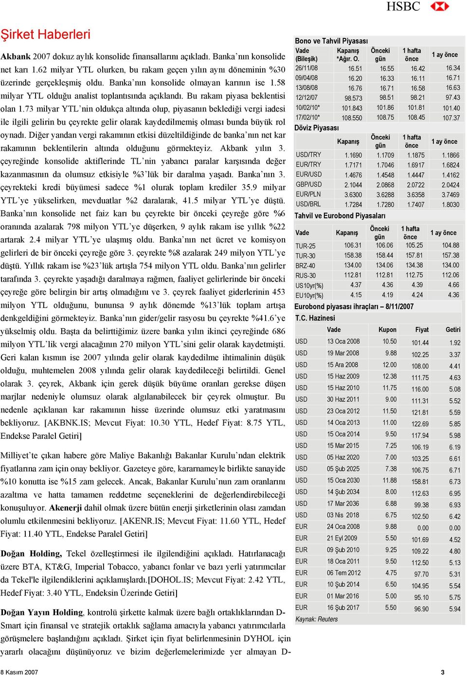 73 milyar YTL nin oldukça altında olup, piyasanın beklediği vergi iadesi ile ilgili gelirin bu çeyrekte gelir olarak kaydedilmemiş olması bunda büyük rol oynadı.