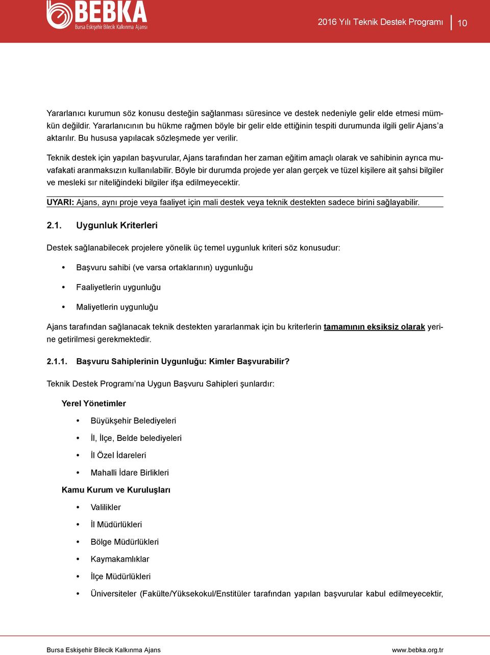 Teknik destek için yapılan başvurular, Ajans tarafından her zaman eğitim amaçlı olarak ve sahibinin ayrıca muvafakati aranmaksızın kullanılabilir.