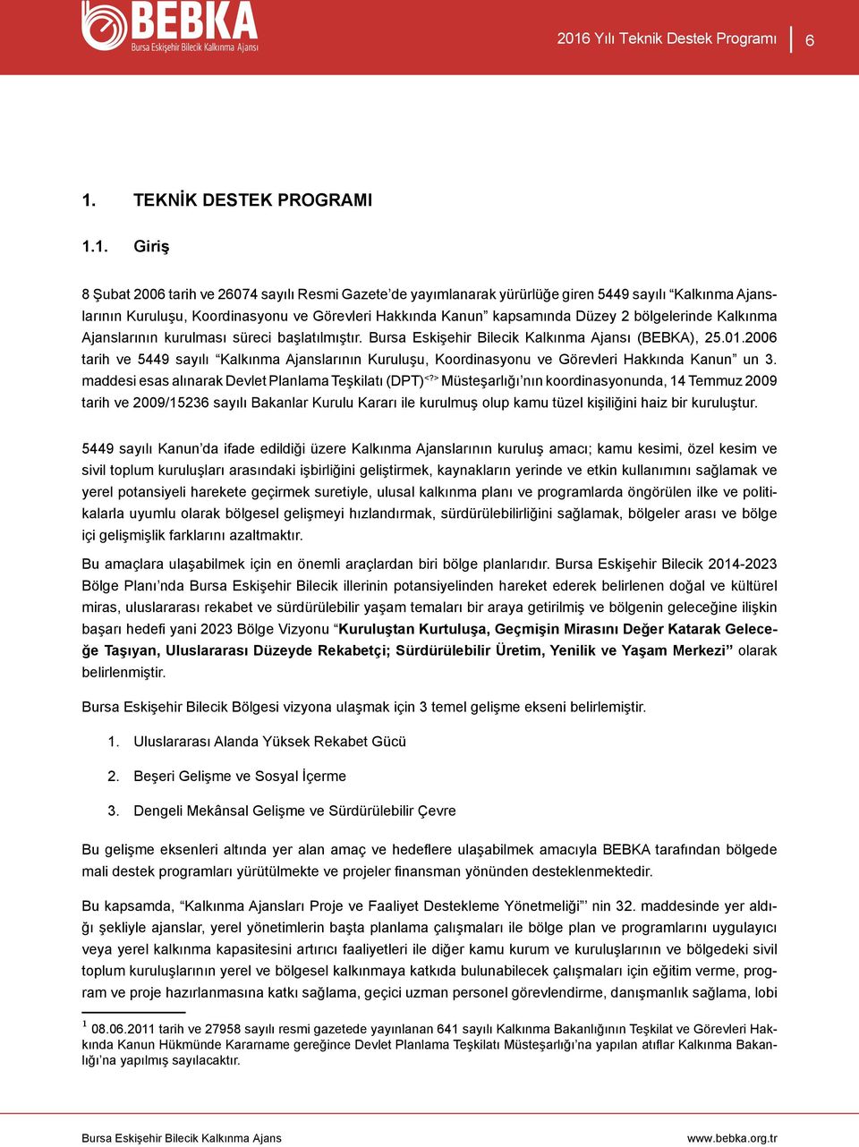 2006 tarih ve 5449 sayılı Kalkınma Ajanslarının Kuruluşu, Koordinasyonu ve Görevleri Hakkında Kanun un 3. maddesi esas alınarak Devlet Planlama Teşkilatı (DPT) <?