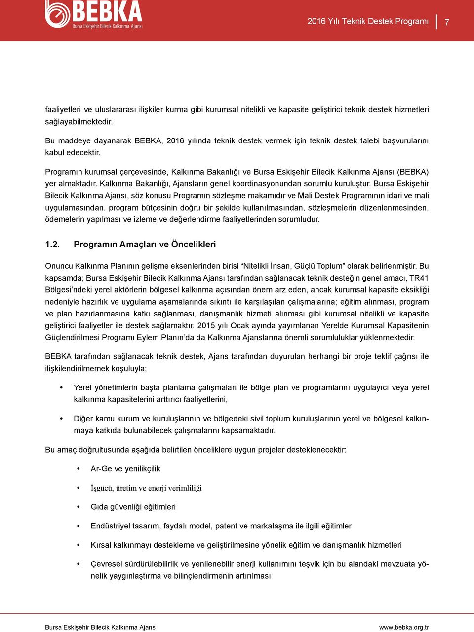 Programın kurumsal çerçevesinde, Kalkınma Bakanlığı ve Bursa Eskişehir Bilecik Kalkınma Ajansı (BEBKA) yer almaktadır. Kalkınma Bakanlığı, Ajansların genel koordinasyonundan sorumlu kuruluştur.