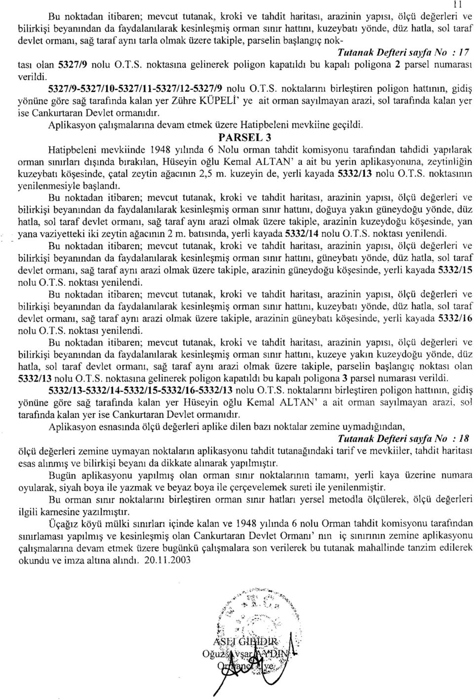 noktasına gelinerek poligon kapatıldı bu kapalı poligona 2 parsel numarası verildi. 5327/9-5327/10-5327/11-5327/12-5327/9 nolu O.T.S.