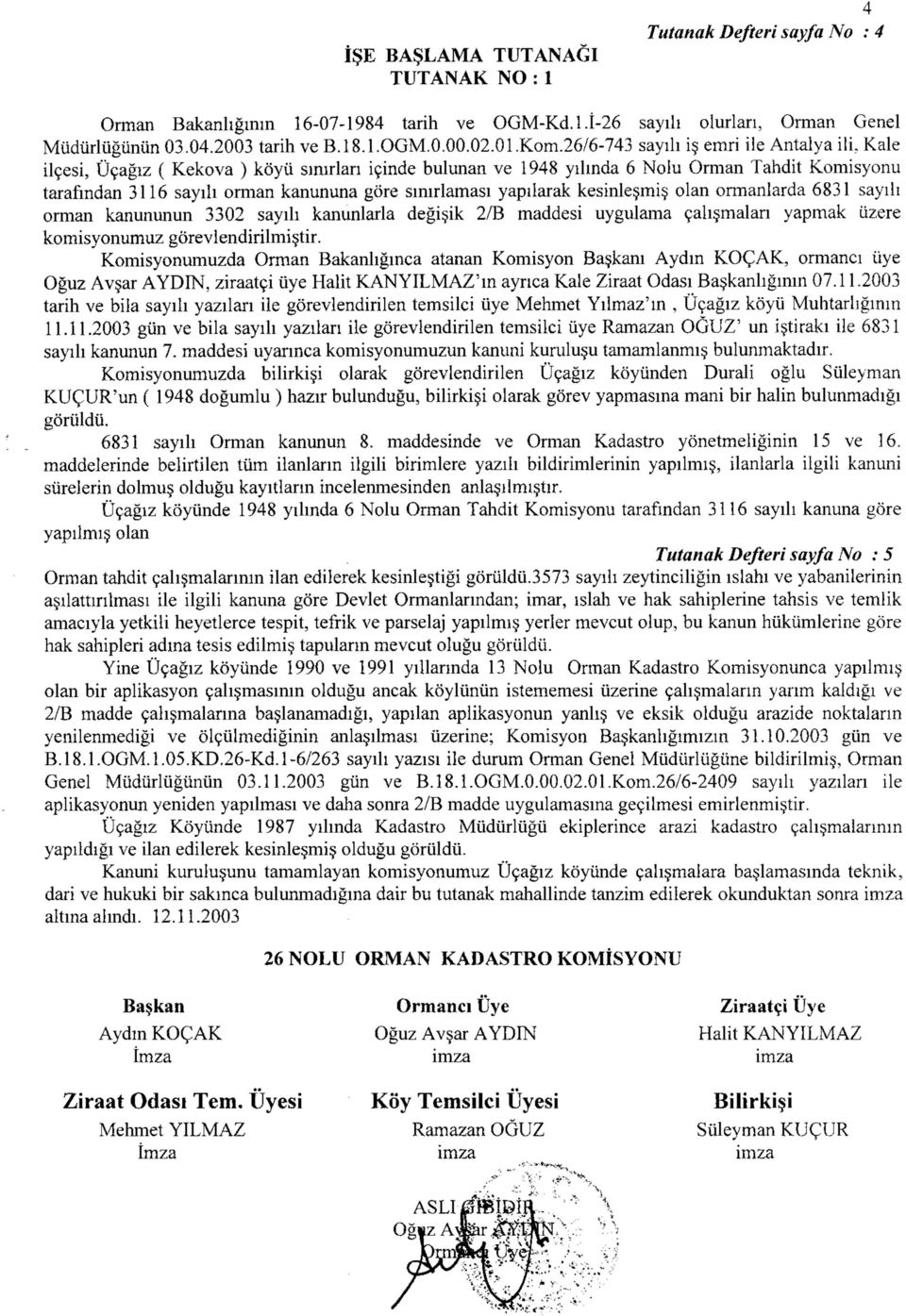 26/6-743 sayılı iş emri ile Antalya ili, Kale ilçesi, Üçağız ( Kekova ) köyü sınırları içinde bulunan ve 1948 yılında 6 Nolu Orman Tahdit Komisyonu tarafından 3116 sayılı orman kanununa göre