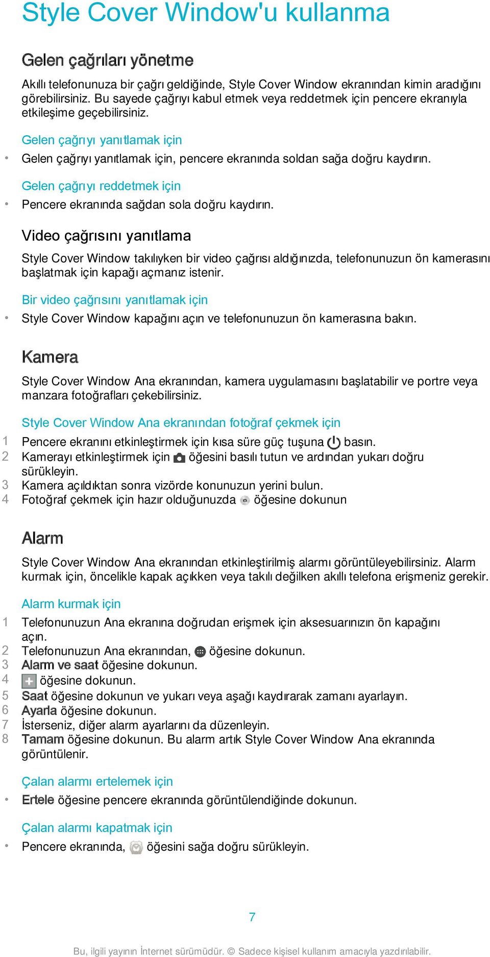 Gelen çağrıyı yanıtlamak için Gelen çağrıyı yanıtlamak için, pencere ekranında soldan sağa doğru kaydırın. Gelen çağrıyı reddetmek için Pencere ekranında sağdan sola doğru kaydırın.