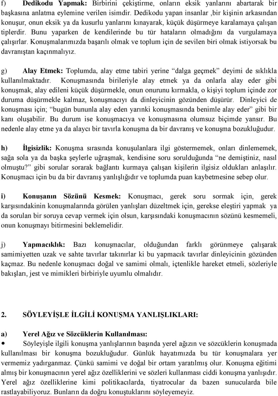 Bunu yaparken de kendilerinde bu tür hataların olmadığını da vurgulamaya çalışırlar. Konuşmalarımızda başarılı olmak ve toplum için de sevilen biri olmak istiyorsak bu davranıştan kaçınmalıyız.