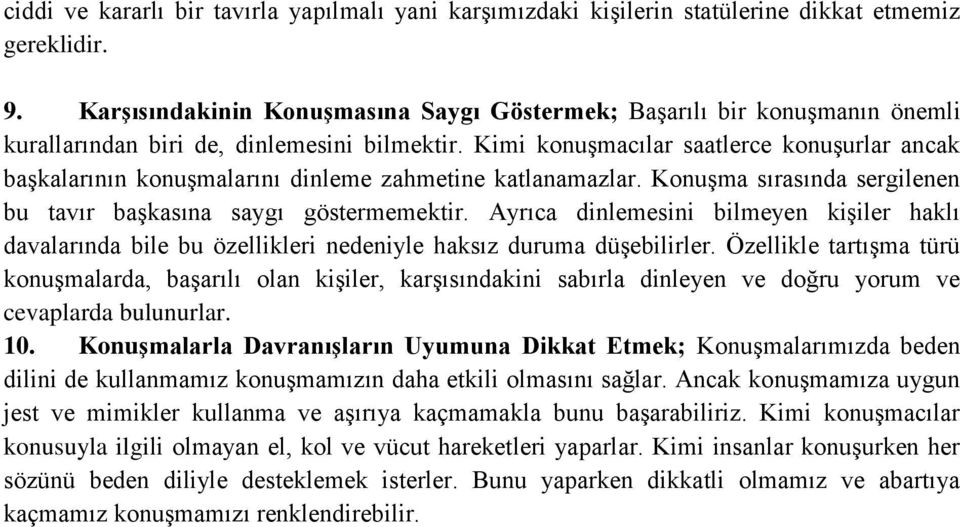 Kimi konuşmacılar saatlerce konuşurlar ancak başkalarının konuşmalarını dinleme zahmetine katlanamazlar. Konuşma sırasında sergilenen bu tavır başkasına saygı göstermemektir.