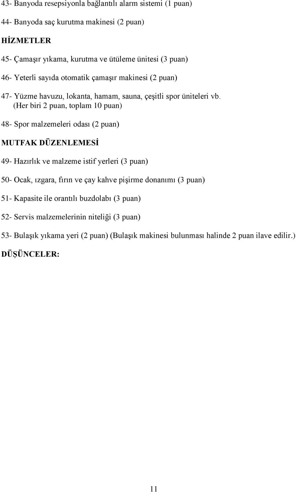 (Her biri 2 puan, toplam 10 puan) 48- Spor malzemeleri odası (2 puan) MUTFAK DÜZENLEMESİ 49- Hazırlık ve malzeme istif yerleri (3 puan) 50- Ocak, ızgara, fırın ve çay