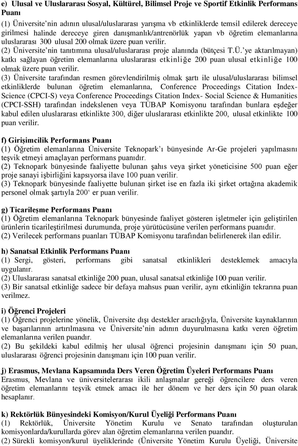 (2) Üniversite nin tanıtımına ulusal/uluslararası proje alanında (bütçesi T.Ü. ye aktarılmayan) katkı sağlayan öğretim elemanlarına uluslararası etkinliğe 200 puan ulusal etkinliğe 100 olmak üzere puan verilir.