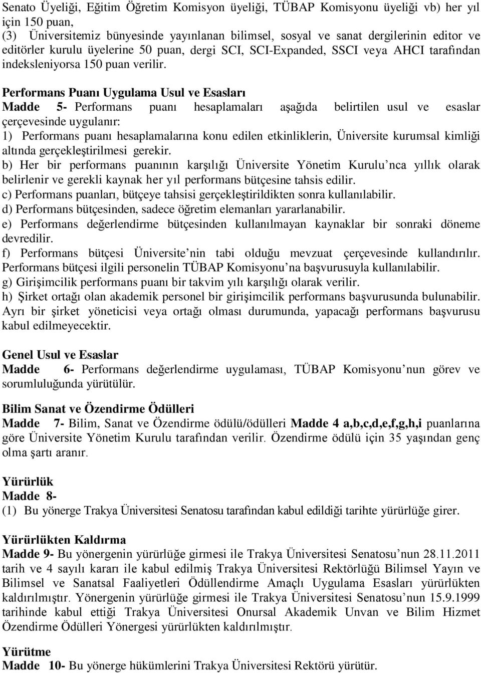 Performans Puanı Uygulama Usul ve Esasları Madde 5- Performans puanı hesaplamaları aşağıda belirtilen usul ve esaslar çerçevesinde uygulanır: 1) Performans puanı hesaplamalarına konu edilen