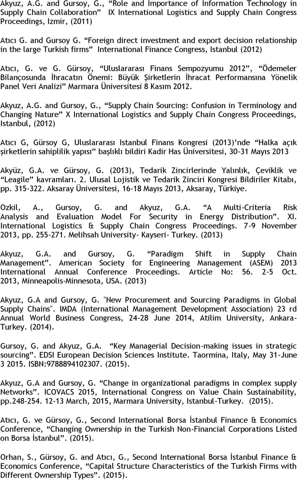 Gürsoy, Uluslararası Finans Sempozyumu 2012, Ödemeler Bilançosunda İhracatın Önemi: Büyük Şirketlerin İhracat Performansına Yönelik Panel Veri Analizi Marmara Üniversitesi 8 Kasım 2012. Akyuz, A.G. and Gursoy, G.