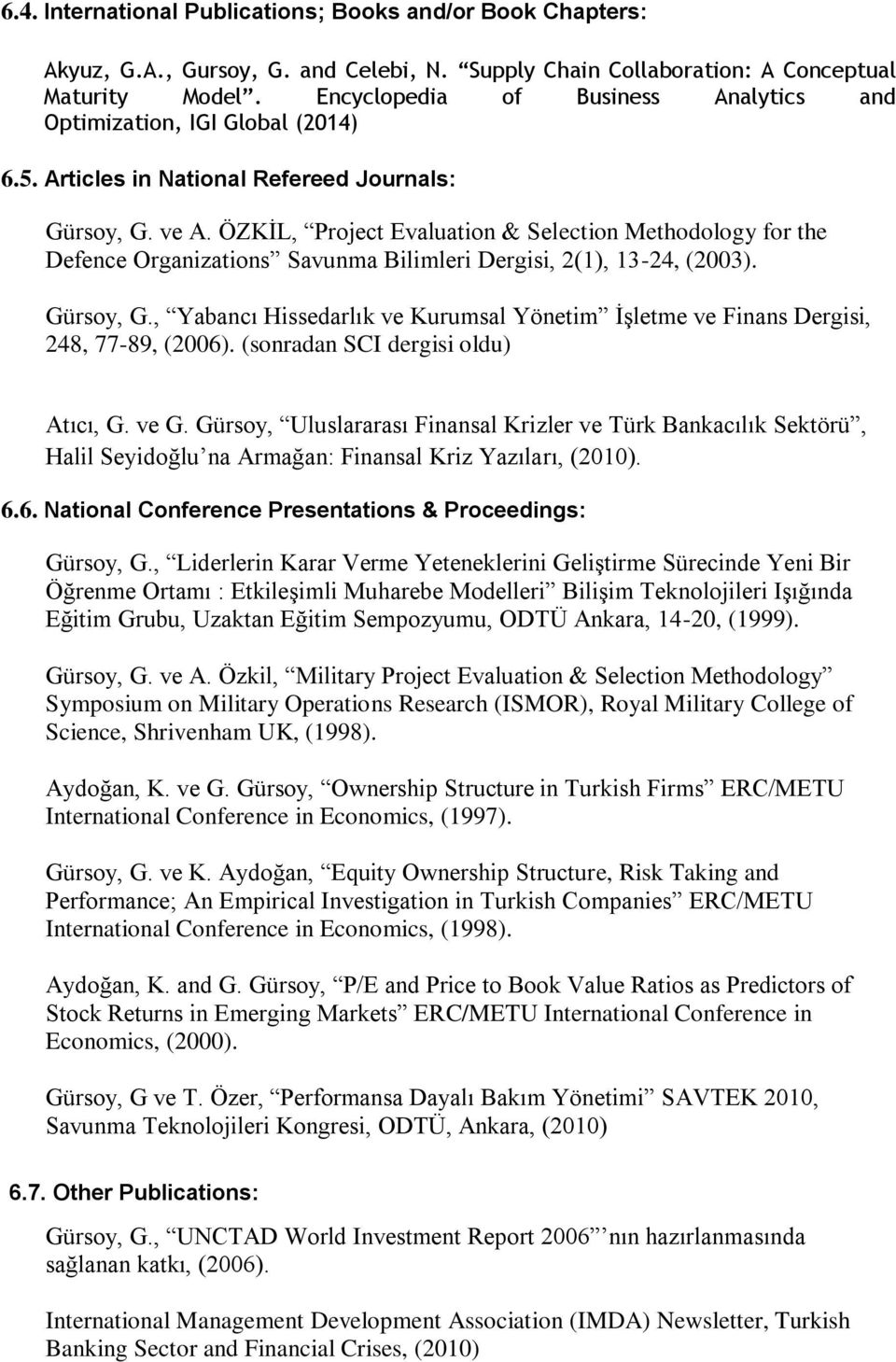 ÖZKİL, Project Evaluation & Selection Methodology for the Defence Organizations Savunma Bilimleri Dergisi, 2(1), 13-24, (2003). Gürsoy, G.