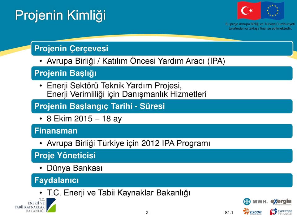 Başlangıç Tarihi - Süresi 8 Ekim 2015 18 ay Finansman Avrupa Birliği Türkiye için 2012 IPA