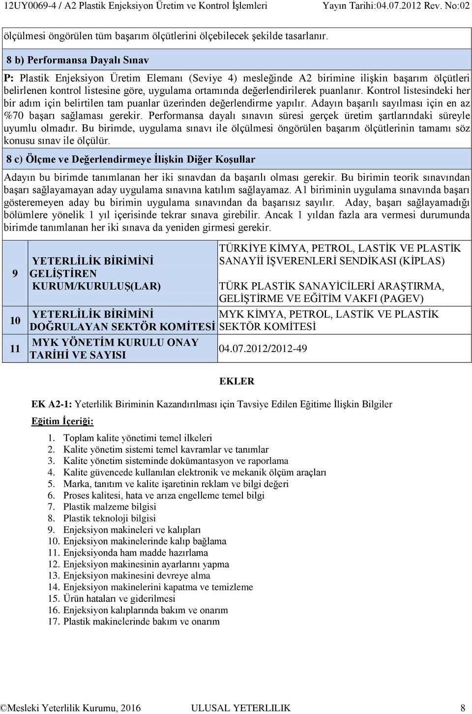 puanlanır. Kontrol listesindeki her bir adım için belirtilen tam puanlar üzerinden değerlendirme yapılır. Adayın başarılı sayılması için en az %70 başarı sağlaması gerekir.